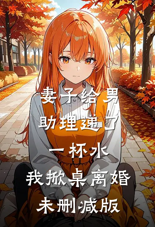 妻子给男助理递了一杯水，我掀桌离婚未删减版