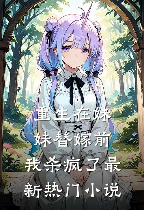 重生在妹妹替嫁前，我杀疯了最新热门小说