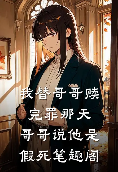 我替哥哥赎完罪那天，哥哥说他是假死笔趣阁