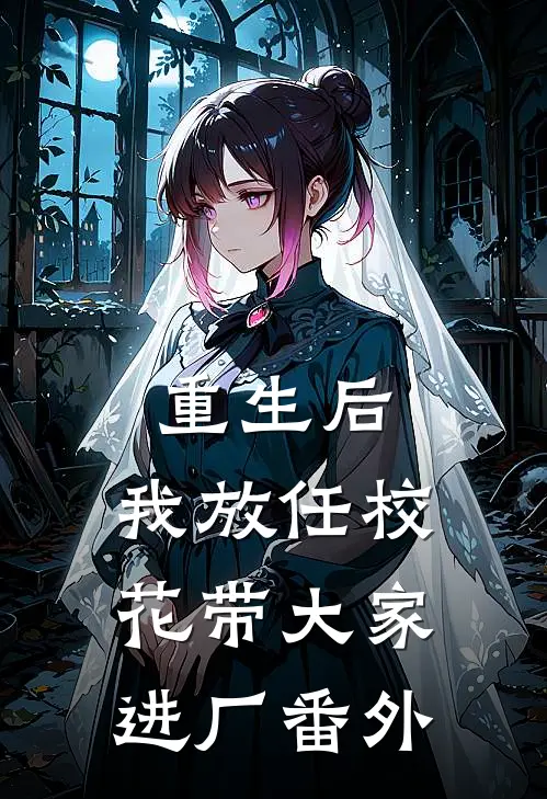 重生后，我放任校花带大家进厂番外