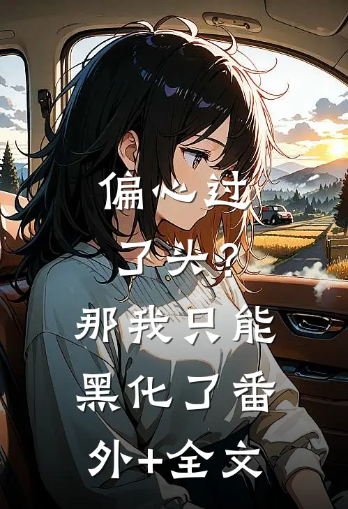 偏心过了头？那我只能黑化了(番外)+(全文)