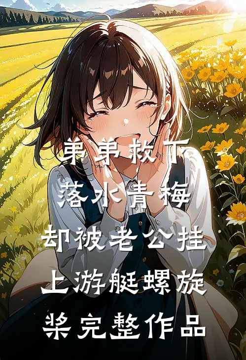 弟弟救下落水青梅，却被老公挂上游艇螺旋桨完整作品