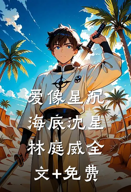 爱像星沉海底沈星林庭威全文+免费