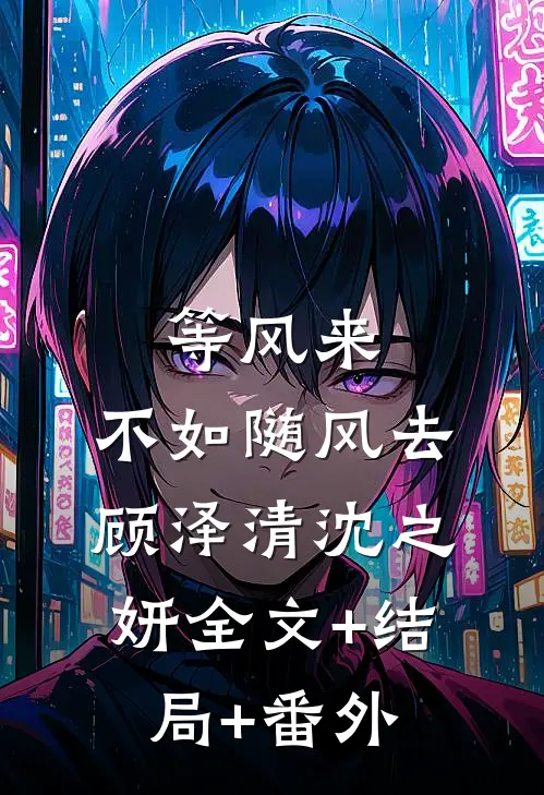 等风来，不如随风去顾泽清沈之妍全文+结局+番外
