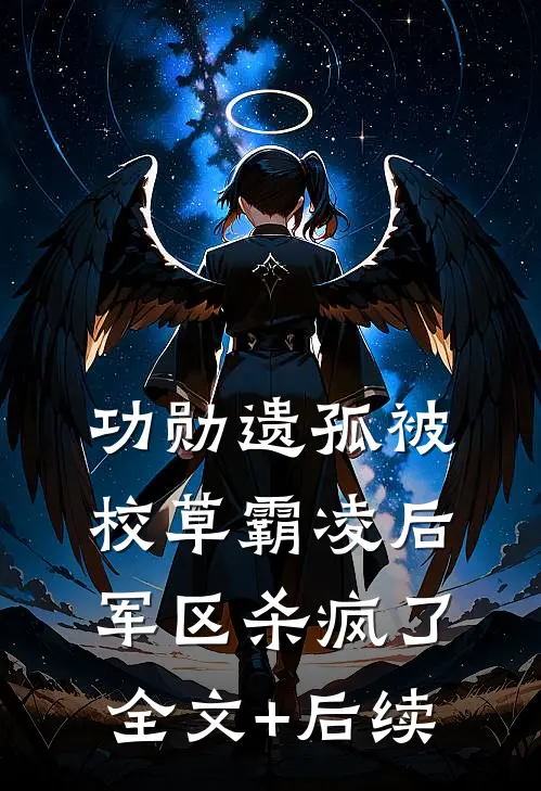 功勋遗孤被校草霸凌后，军区杀疯了全文+后续