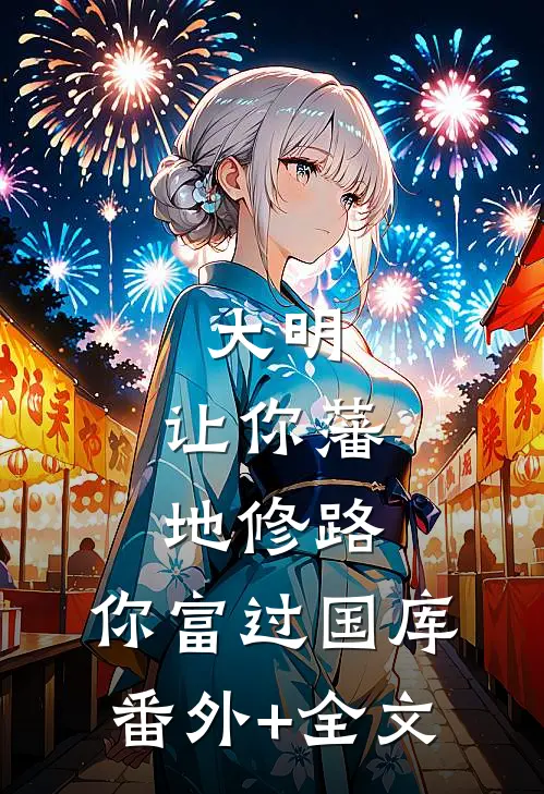 大明：让你藩地修路，你富过国库:(番外)+(全文)