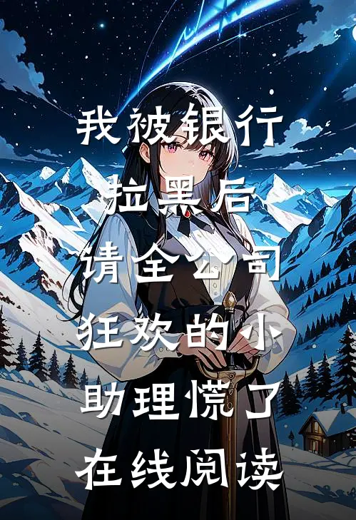 我被银行拉黑后，请全公司狂欢的小助理慌了在线阅读