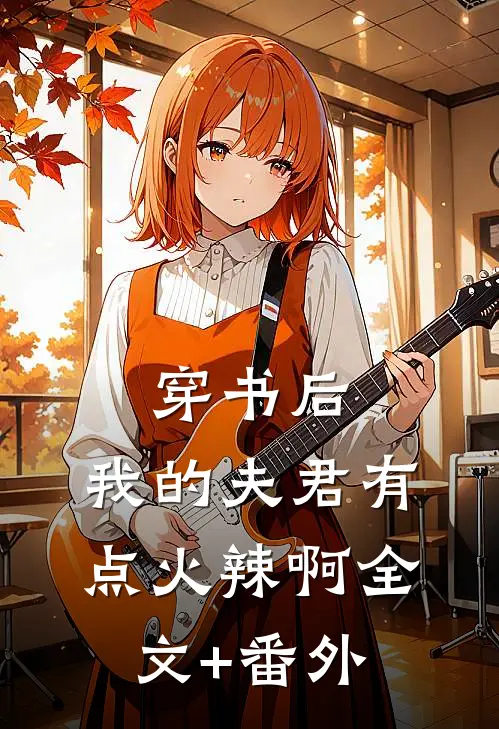 穿书后，我的夫君有点火辣啊全文+番外