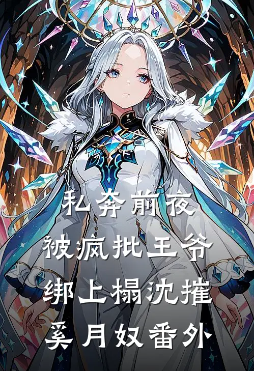 私奔前夜，被疯批王爷绑上榻沈摧奚月奴番外