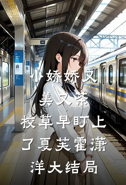 小娇娇又美又茶，校草早盯上了夏芙霍潇洋大结局