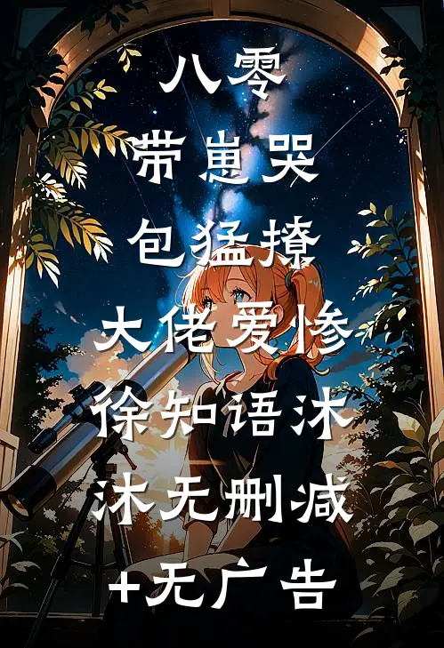 八零：带崽哭包猛撩，大佬爱惨徐知语沐沐无删减+无广告