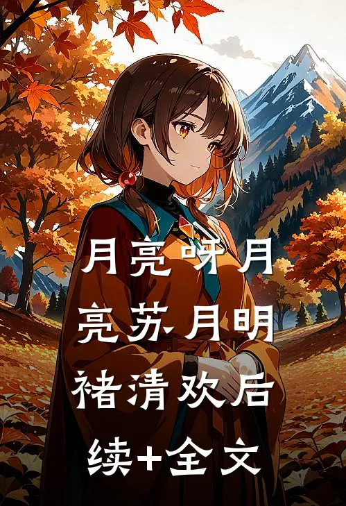 月亮呀月亮苏月明褚清欢后续+全文