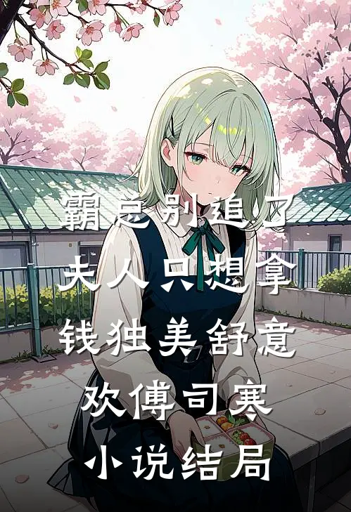 霸总别追了，夫人只想拿钱独美舒意欢傅司寒小说结局