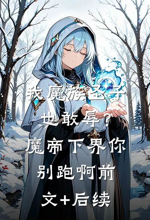 我魔族圣子也敢辱？魔帝下界你别跑啊:前文+后续