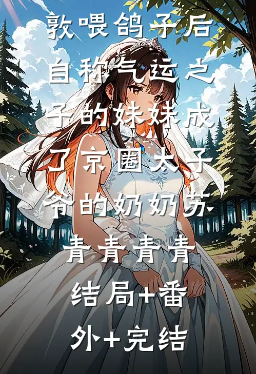 我决定去伦敦喂鸽子后，自称气运之子的妹妹成了京圈太子爷的奶奶苏青青青青结局+番外+完结