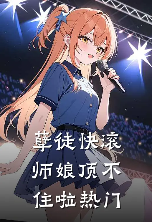 孽徒快滚，师娘顶不住啦热门