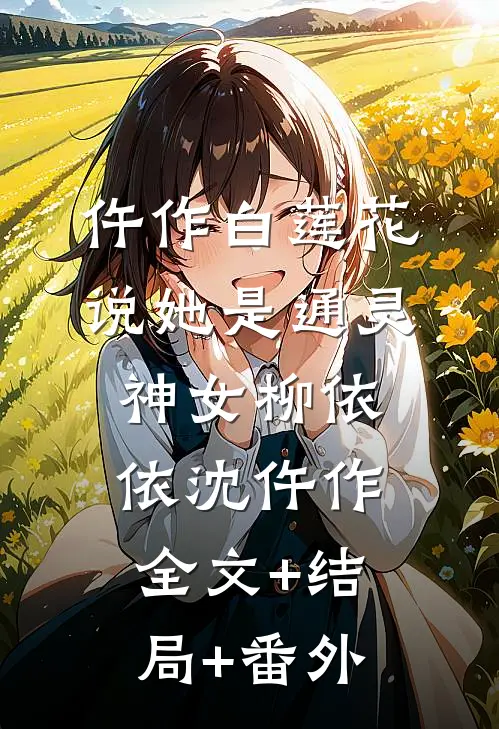 仵作白莲花说她是通灵神女柳依依沈仵作:全文+结局+番外