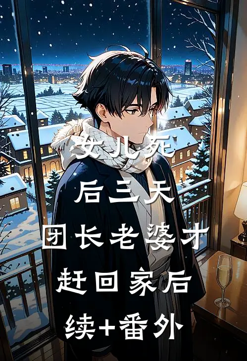 女儿死后三天，团长老婆才赶回家后续+番外