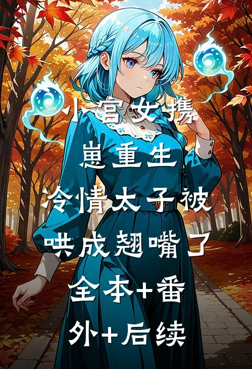 小宫女携崽重生，冷情太子被哄成翘嘴了:全本+番外+后续