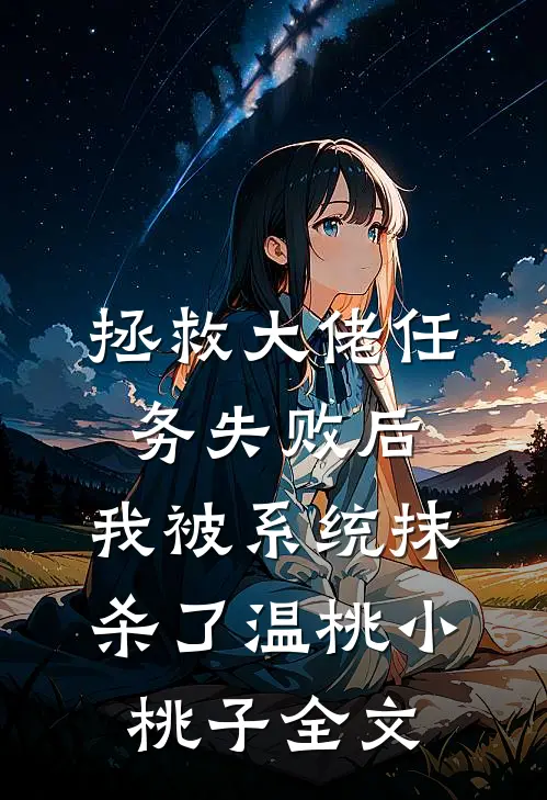 拯救大佬任务失败后，我被系统抹杀了温桃小桃子全文