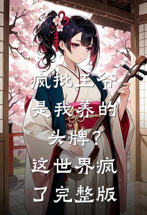 疯批王爷是我养的头牌？这世界疯了完整版