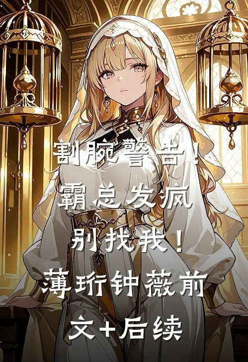 割腕警告！霸总发疯别找我！薄珩钟薇:前文+后续
