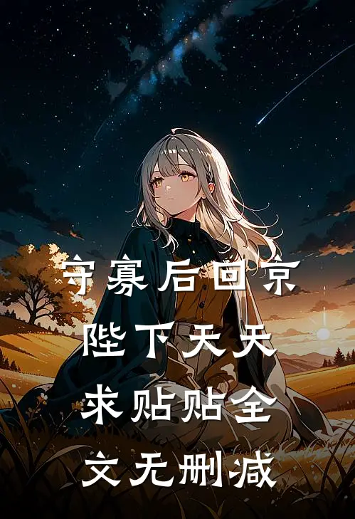 守寡后回京，陛下天天求贴贴全文无删减