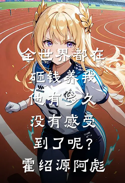 全世界都在砸钱养我-他有多久没有感受到了呢？霍绍源阿彪