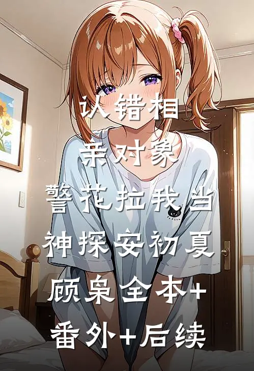 认错相亲对象，警花拉我当神探安初夏顾枭全本+番外+后续