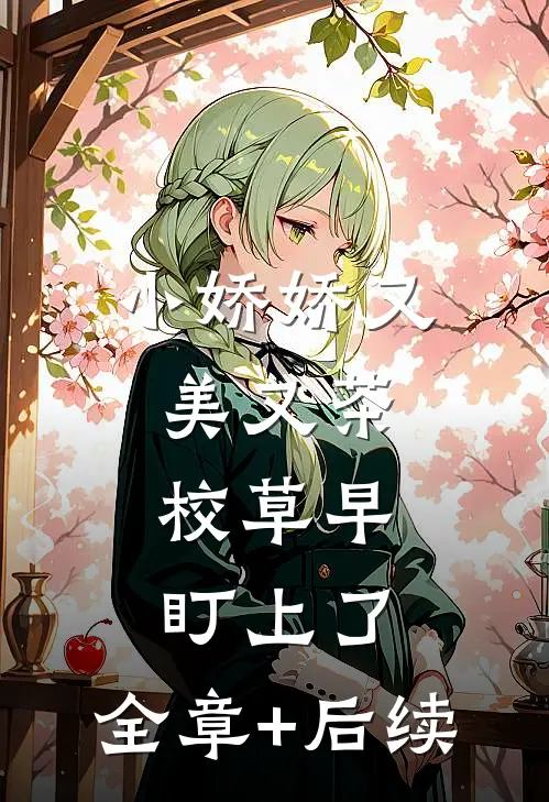 小娇娇又美又茶，校草早盯上了:全章+后续