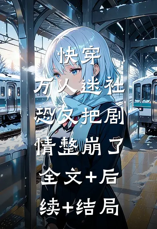快穿：万人迷社恐又把剧情整崩了:全文+后续+结局