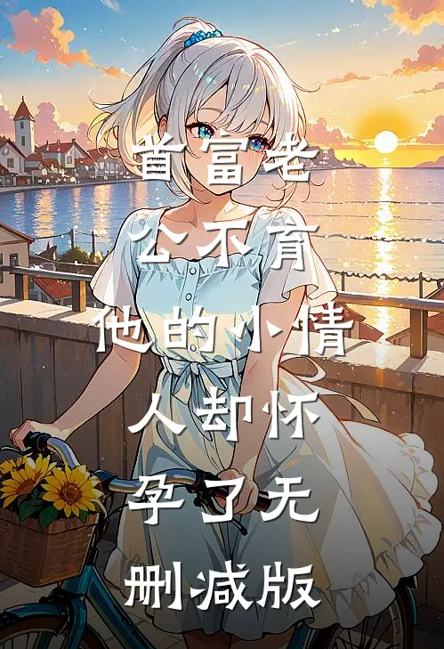 首富老公不育，他的小情人却怀孕了无删减版