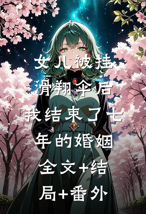 女儿被挂滑翔伞后，我结束了七年的婚姻:全文+结局+番外