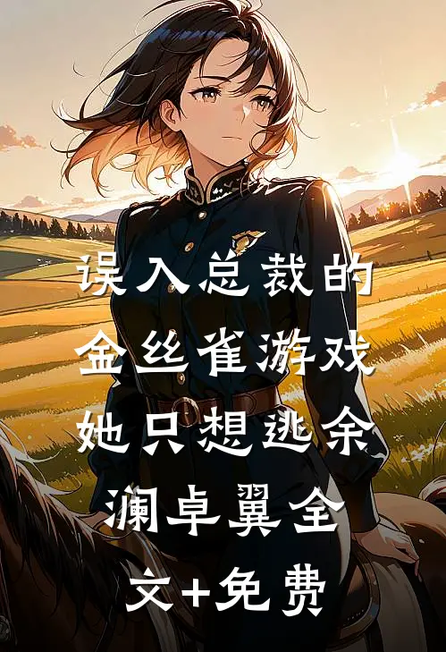误入总裁的金丝雀游戏，她只想逃余澜卓翼全文+免费