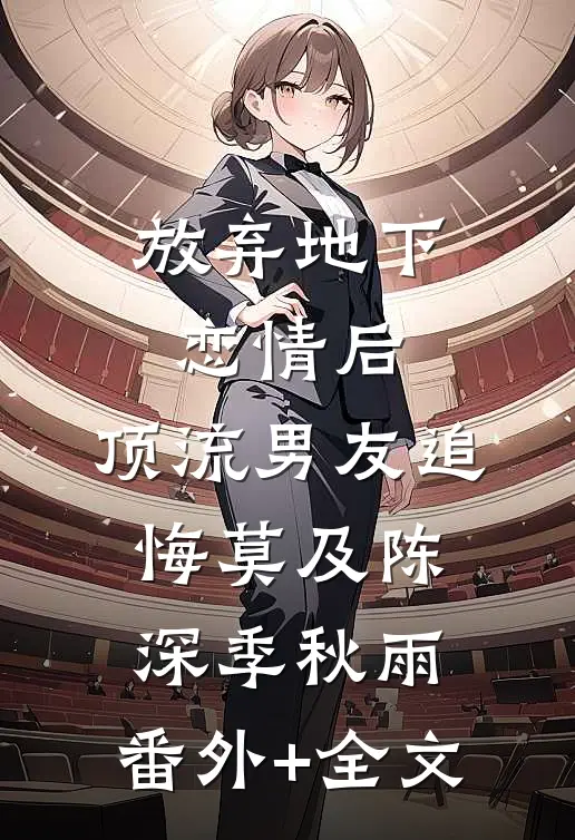放弃地下恋情后，顶流男友追悔莫及陈深季秋雨:(番外)+(全文)
