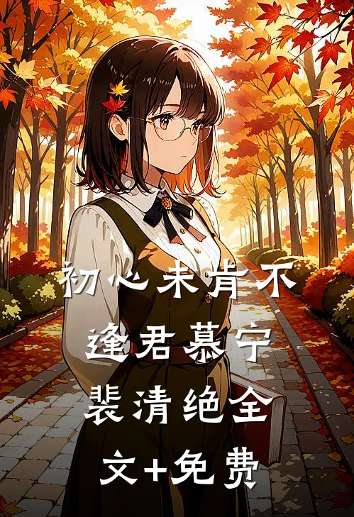 初心未肯不逢君慕宁裴清绝全文+免费