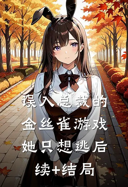 误入总裁的金丝雀游戏，她只想逃后续+结局