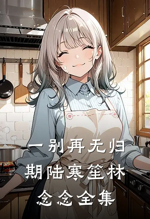 一别再无归期陆寒笙林念念全集