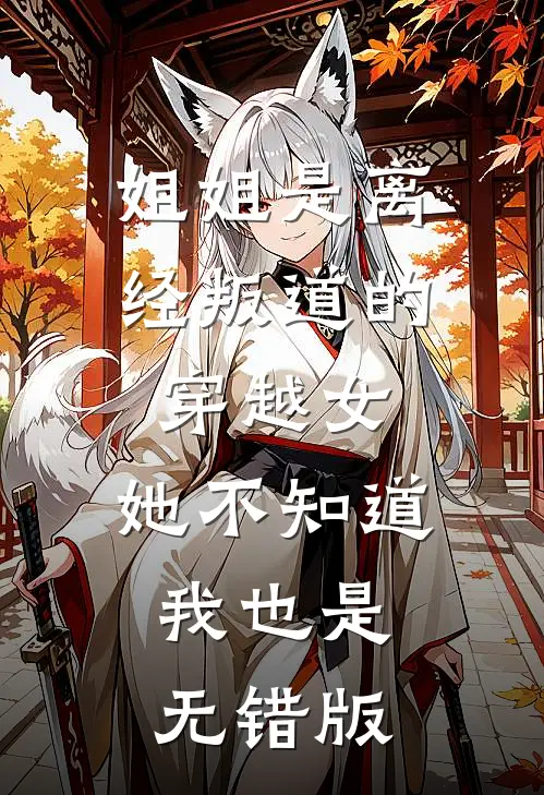 姐姐是离经叛道的穿越女，她不知道，我也是无错版