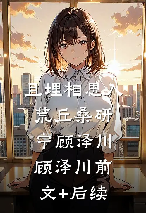 且埋相思入荒丘桑研宁顾泽川顾泽川前文+后续