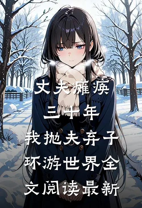 丈夫瘫痪三十年，我抛夫弃子环游世界全文阅读最新