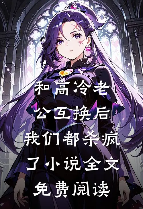 和高冷老公互换后，我们都杀疯了小说全文免费阅读
