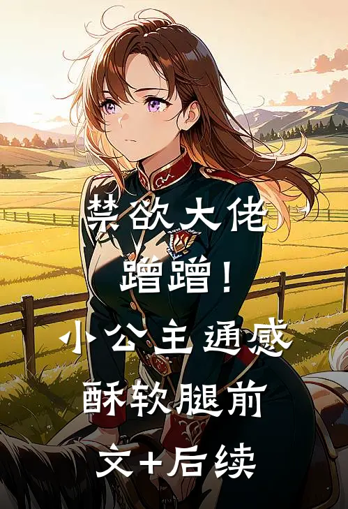 禁欲大佬蹭蹭！小公主通感酥软腿前文+后续