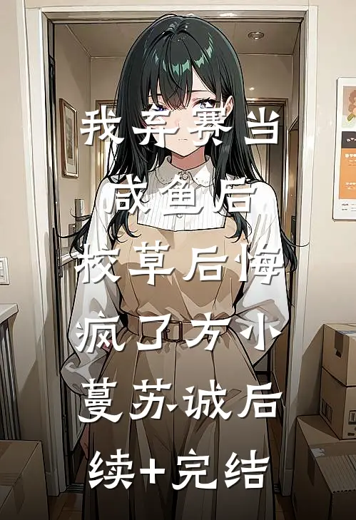 我弃赛当咸鱼后，校草后悔疯了方小蔓苏诚后续+完结