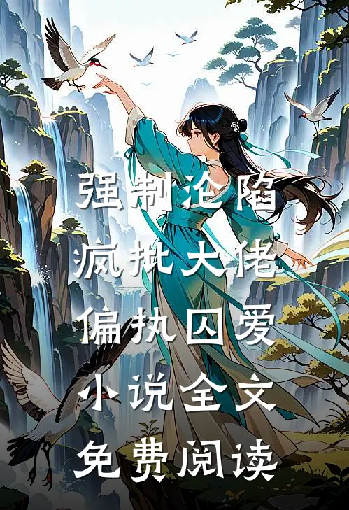 强制沦陷：疯批大佬偏执囚爱小说全文免费阅读