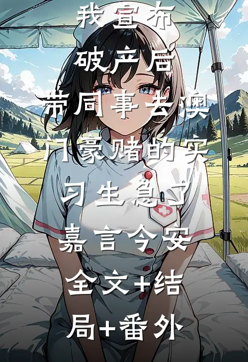 我宣布破产后，带同事去澳门豪赌的实习生急了嘉言今安:全文+结局+番外