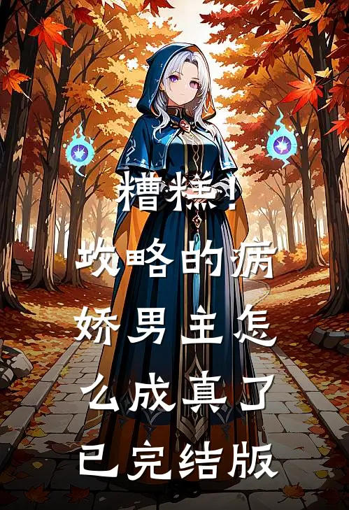 糟糕！攻略的病娇男主怎么成真了已完结版