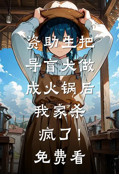 资助生把导盲犬做成火锅后，我家杀疯了！免费看