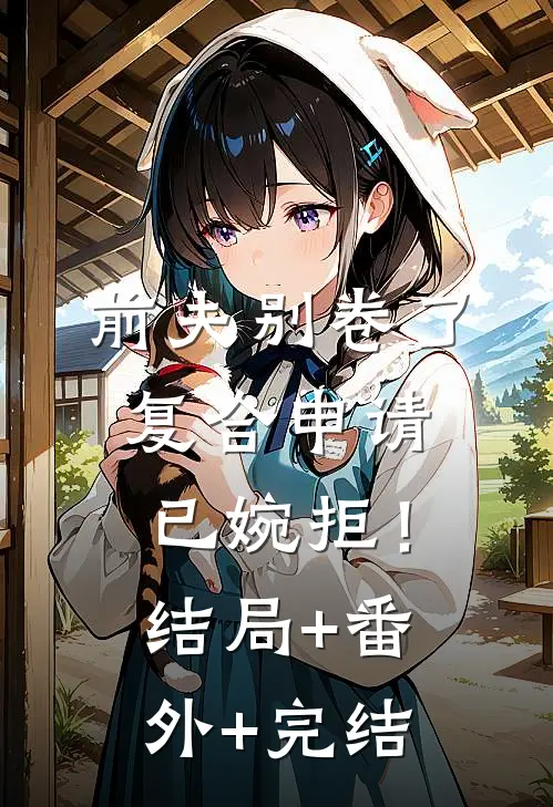 前夫别卷了，复合申请已婉拒！:结局+番外+完结