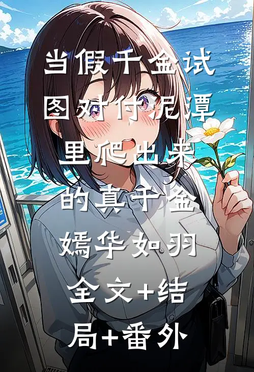 当假千金试图对付泥潭里爬出来的真千金嫣华如羽全文+结局+番外